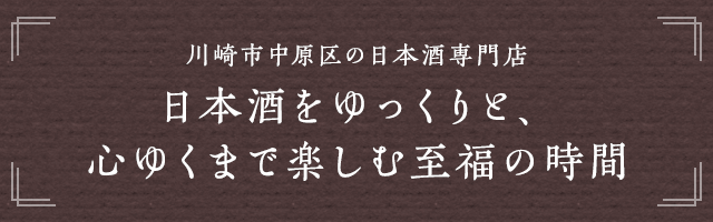 川崎市中原区の日本酒専門店 日本酒をゆっくりと、心ゆくまで楽しむ至福の時間